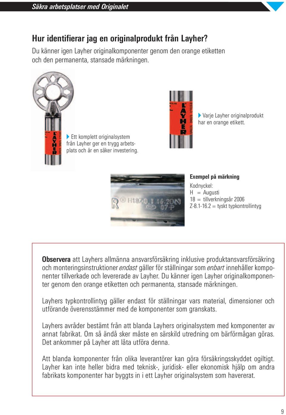 Exempel på märkning Kodnyckel: H = Augusti 18 = tillverkningsår 2006 Z-8.1-16.