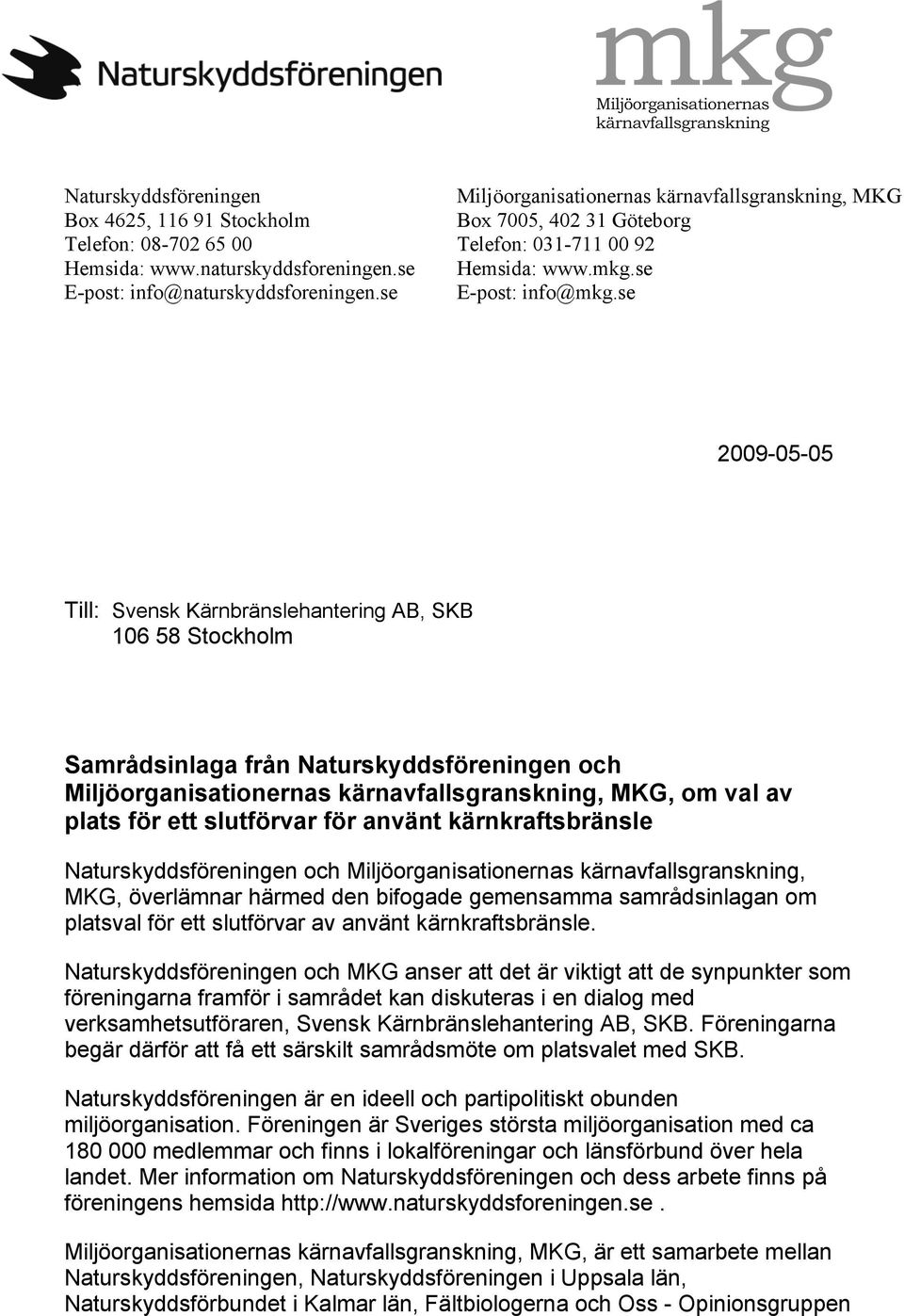 se 2009-05-05 Till: Svensk Kärnbränslehantering AB, SKB 106 58 Stockholm Samrådsinlaga från Naturskyddsföreningen och Miljöorganisationernas kärnavfallsgranskning, MKG, om val av plats för ett