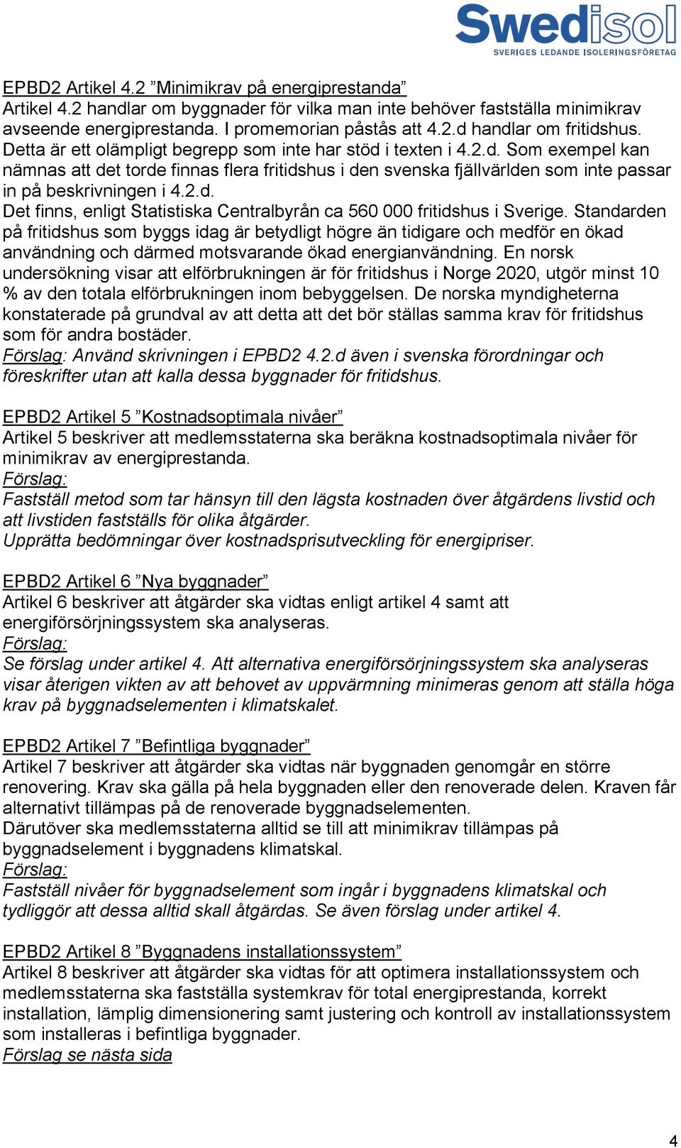 Standarden på fritidshus som byggs idag är betydligt högre än tidigare och medför en ökad användning och därmed motsvarande ökad energianvändning.