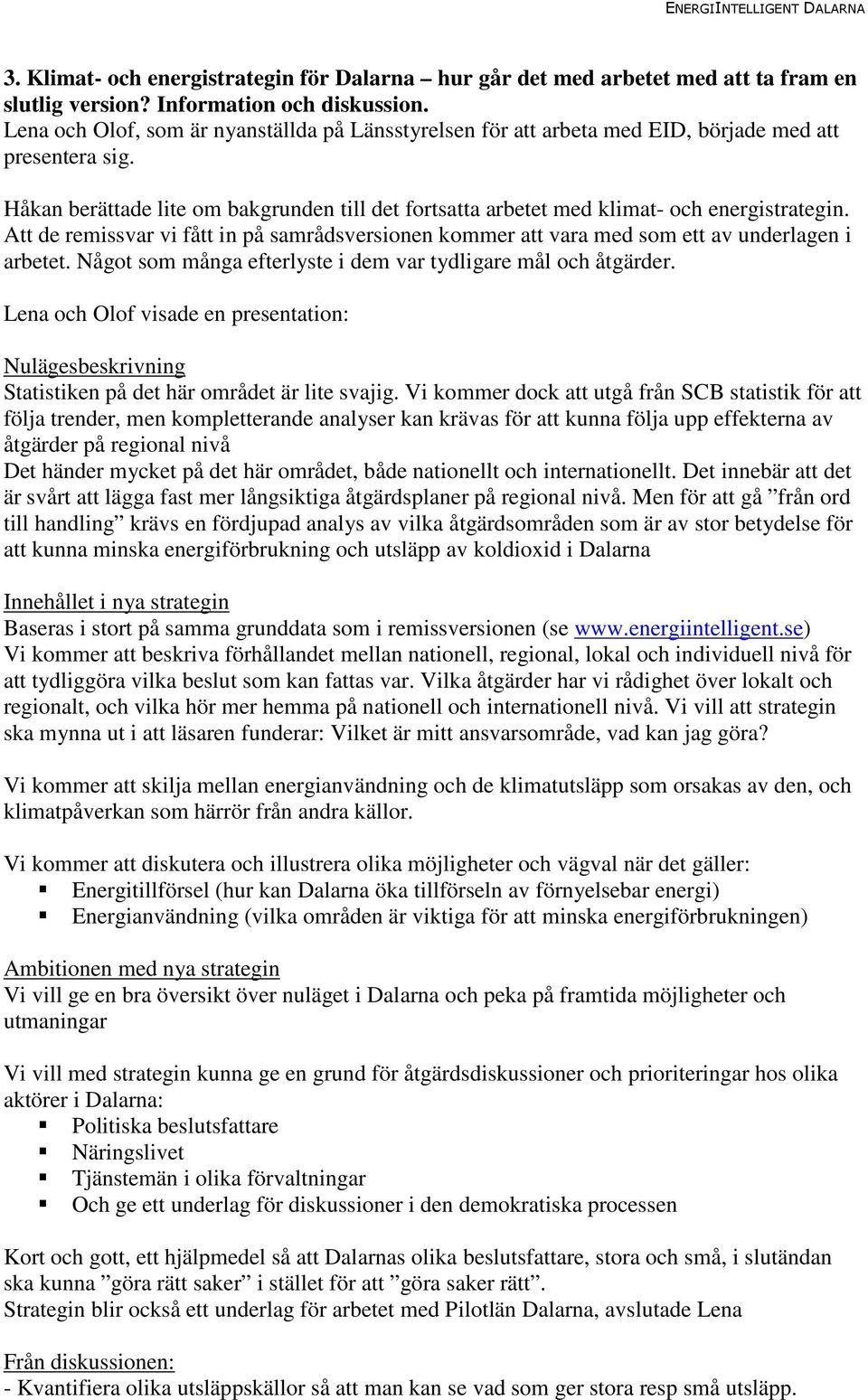 Håkan berättade lite om bakgrunden till det fortsatta arbetet med klimat- och energistrategin. Att de remissvar vi fått in på samrådsversionen kommer att vara med som ett av underlagen i arbetet.