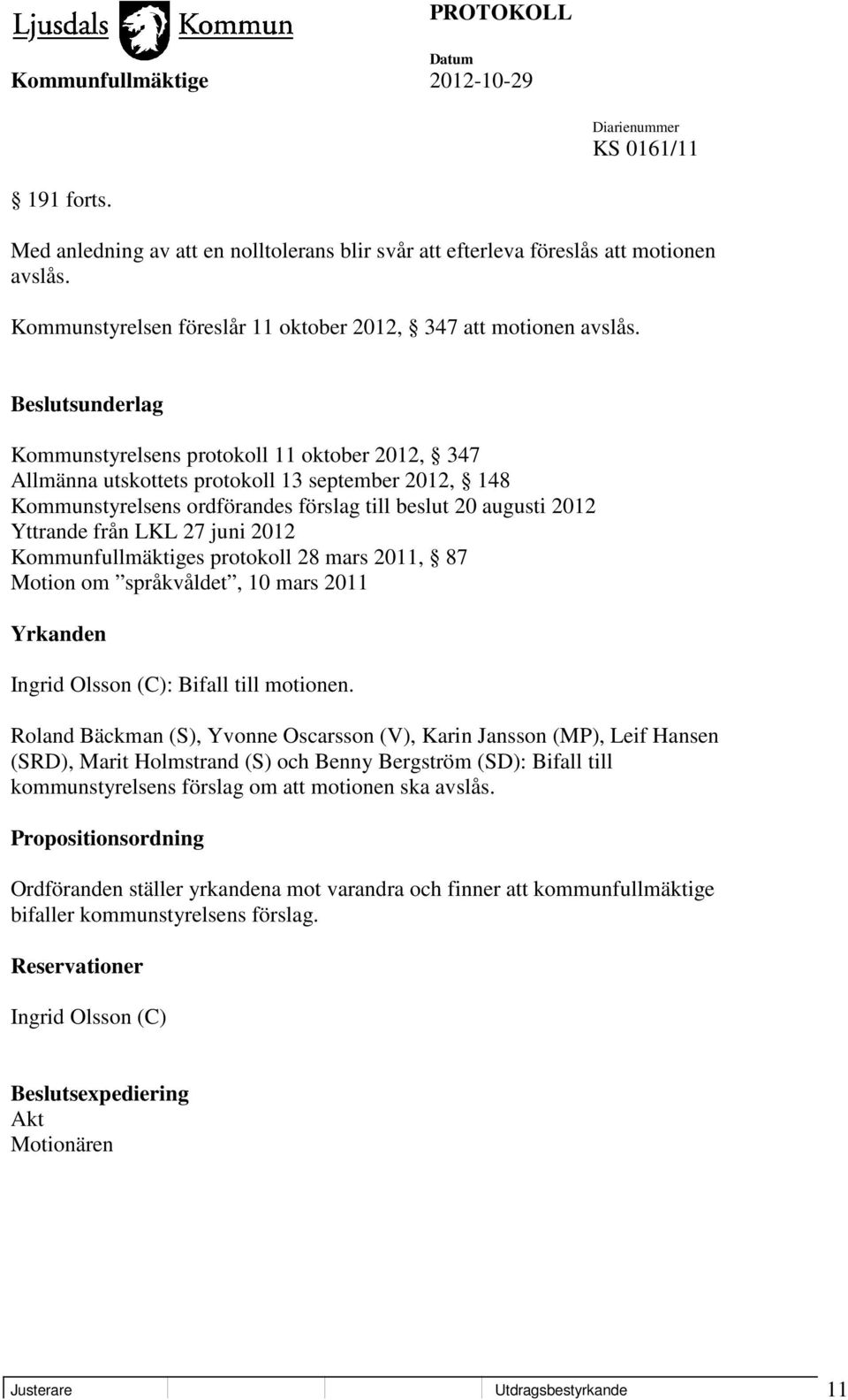 27 juni 2012 Kommunfullmäktiges protokoll 28 mars 2011, 87 Motion om språkvåldet, 10 mars 2011 Yrkanden Ingrid Olsson (C): Bifall till motionen.
