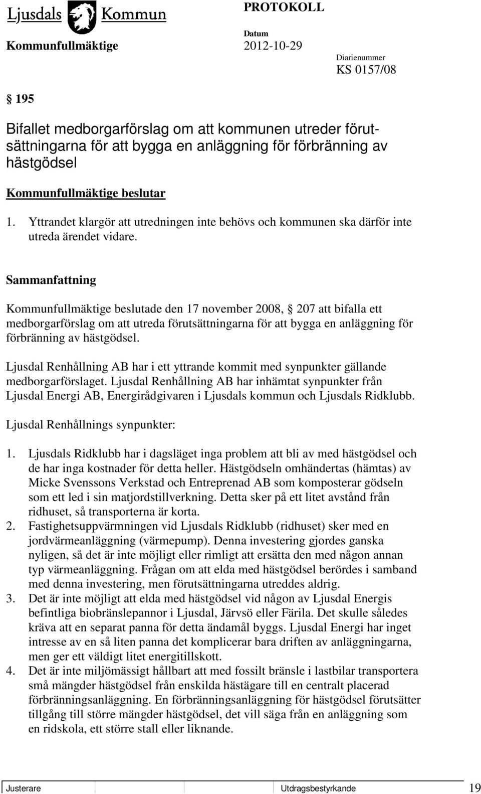 Kommunfullmäktige beslutade den 17 november 2008, 207 att bifalla ett medborgarförslag om att utreda förutsättningarna för att bygga en anläggning för förbränning av hästgödsel.
