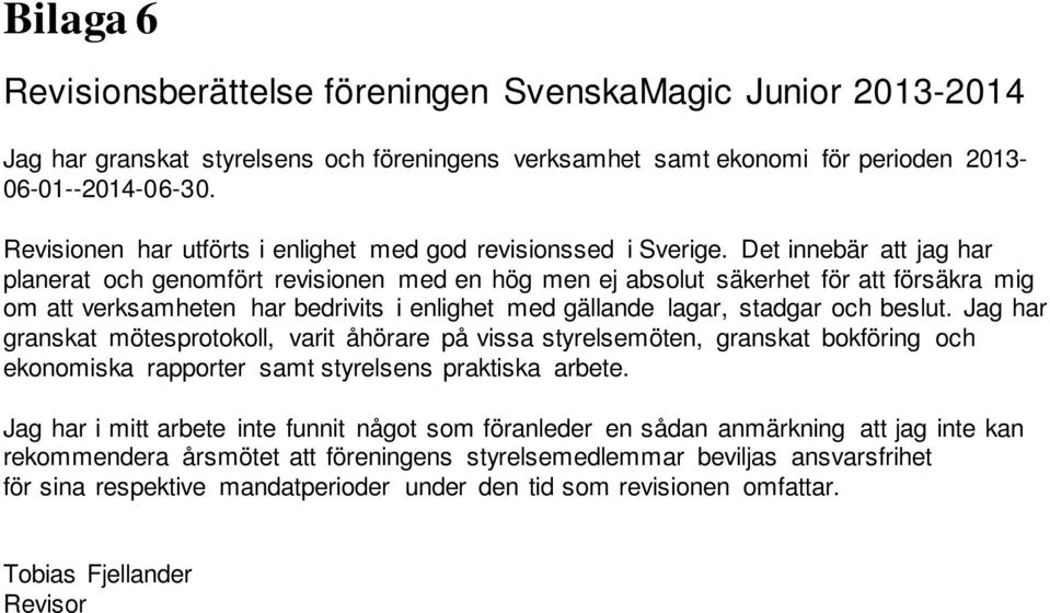 Det innebär att jag har planerat och genomfört revisionen med en hög men ej absolut säkerhet för att försäkra mig om att verksamheten har bedrivits i enlighet med gällande lagar, stadgar och beslut.