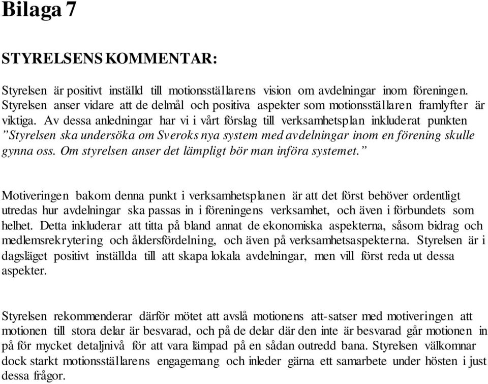 Av dessa anledningar har vi i vårt förslag till verksamhetsplan inkluderat punkten Styrelsen ska undersöka om Sveroks nya system med avdelningar inom en förening skulle gynna oss.