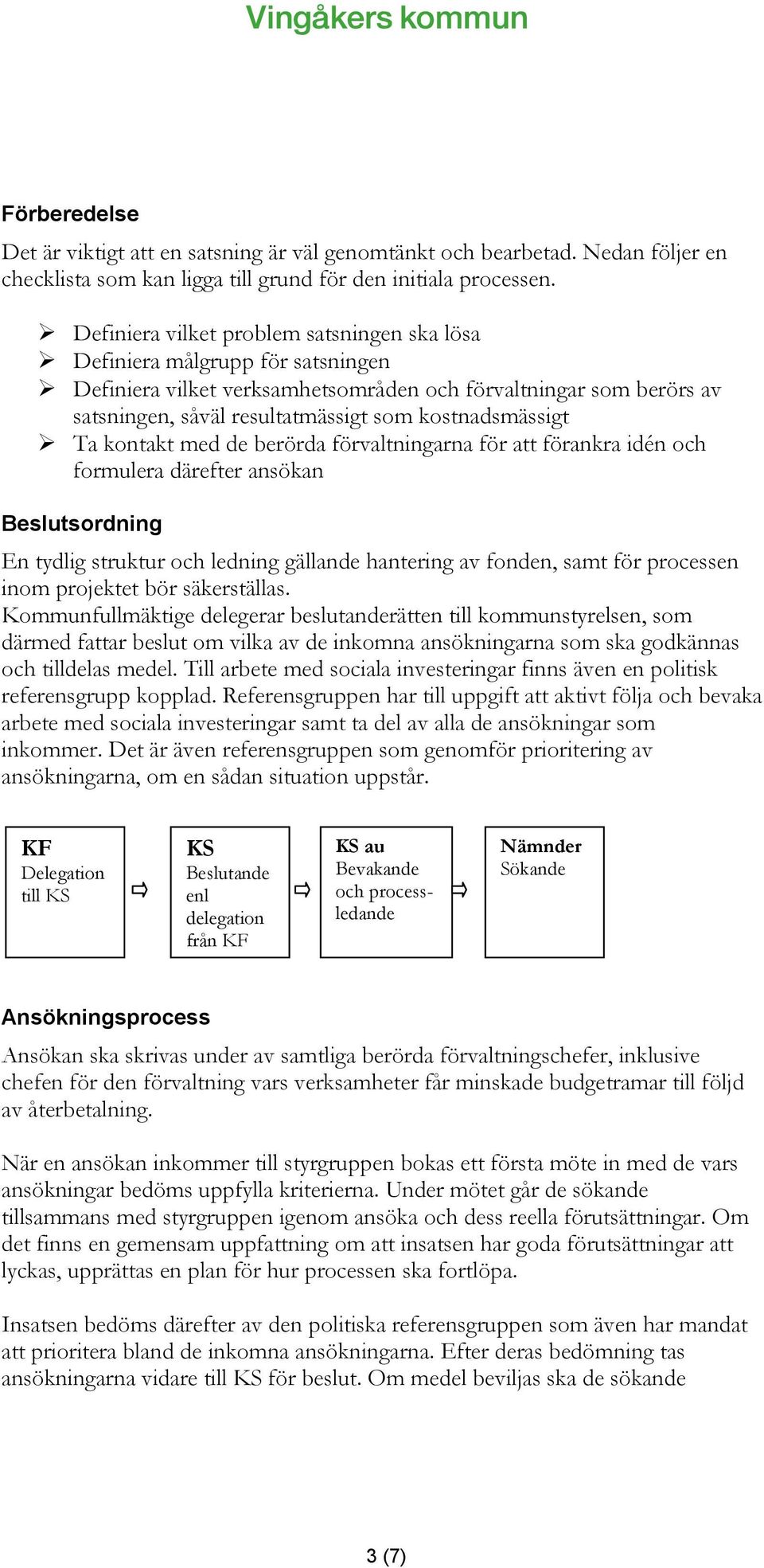 kostnadsmässigt Ta kontakt med de berörda förvaltningarna för att förankra idén och formulera därefter ansökan Beslutsordning En tydlig struktur och ledning gällande hantering av fonden, samt för