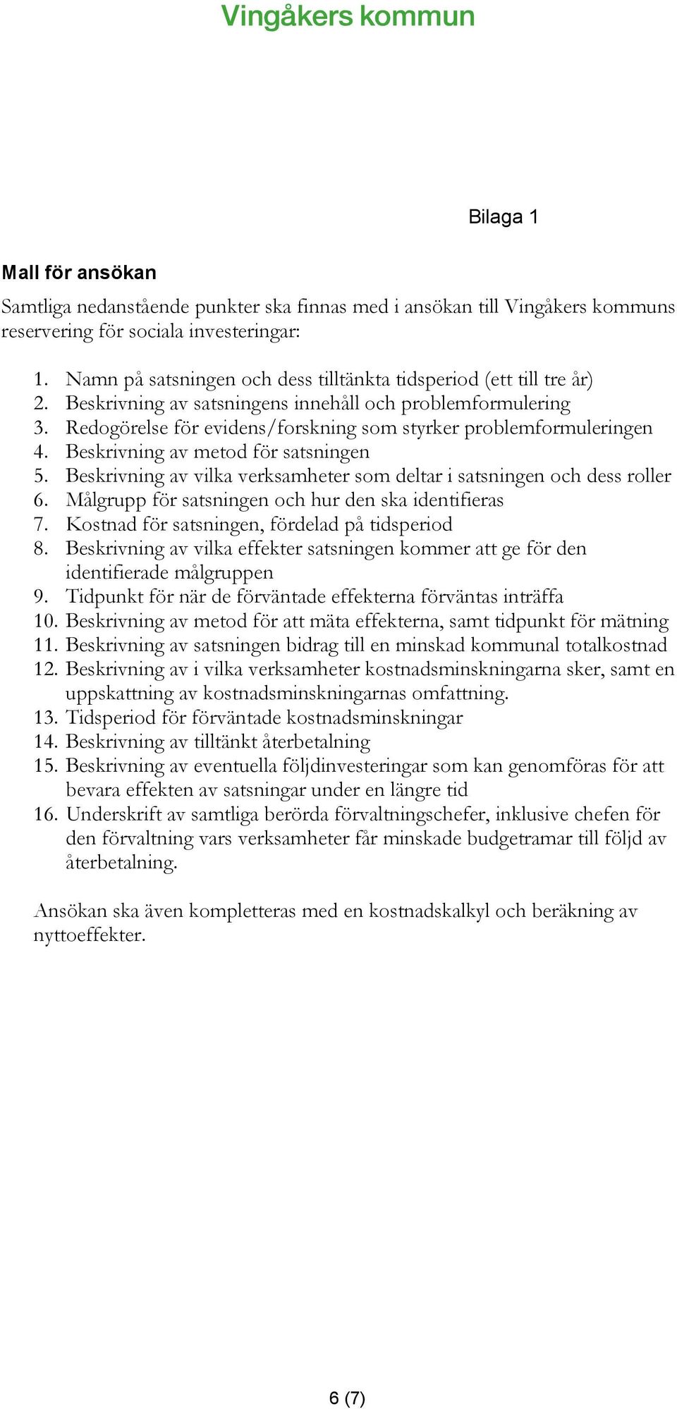 Redogörelse för evidens/forskning som styrker problemformuleringen 4. Beskrivning av metod för satsningen 5. Beskrivning av vilka verksamheter som deltar i satsningen och dess roller 6.