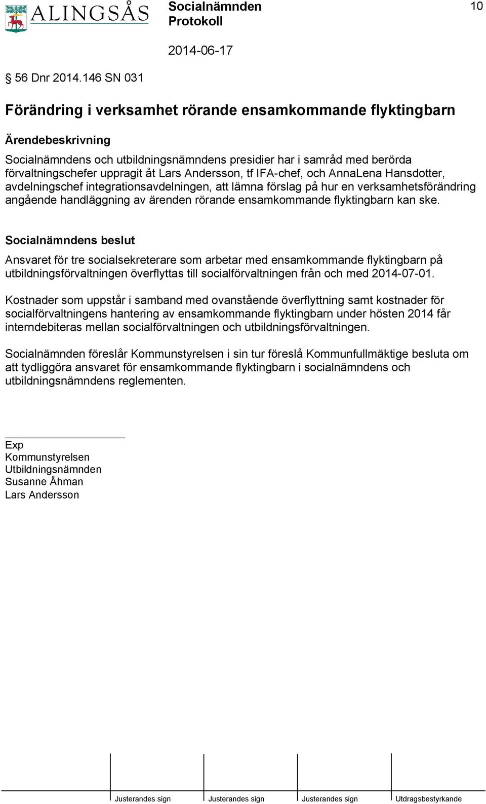 IFA-chef, och AnnaLena Hansdotter, avdelningschef integrationsavdelningen, att lämna förslag på hur en verksamhetsförändring angående handläggning av ärenden rörande ensamkommande flyktingbarn kan