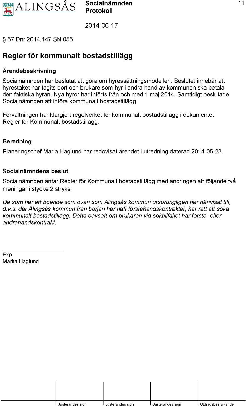 Samtidigt beslutade Socialnämnden att införa kommunalt bostadstillägg. Förvaltningen har klargjort regelverket för kommunalt bostadstillägg i dokumentet Regler för Kommunalt bostadstillägg.