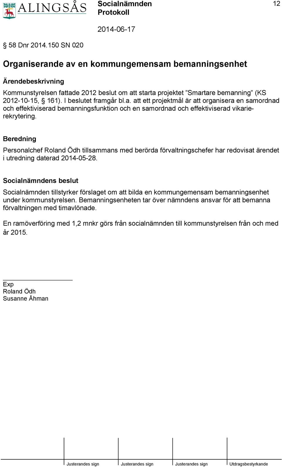 Beredning Personalchef Roland Ödh tillsammans med berörda förvaltningschefer har redovisat ärendet i utredning daterad 2014-05-28.