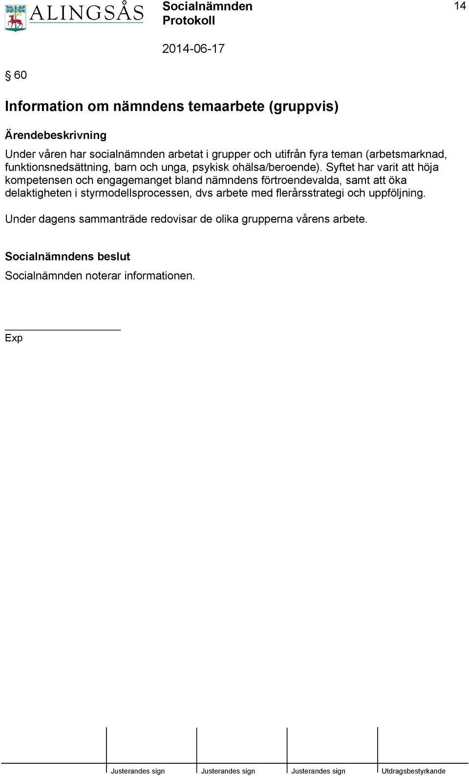 Syftet har varit att höja kompetensen och engagemanget bland nämndens förtroendevalda, samt att öka delaktigheten i