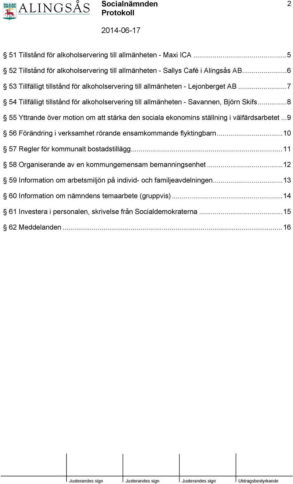 ..8 55 Yttrande över motion om att stärka den sociala ekonomins ställning i välfärdsarbetet...9 56 Förändring i verksamhet rörande ensamkommande flyktingbarn...10 57 Regler för kommunalt bostadstillägg.