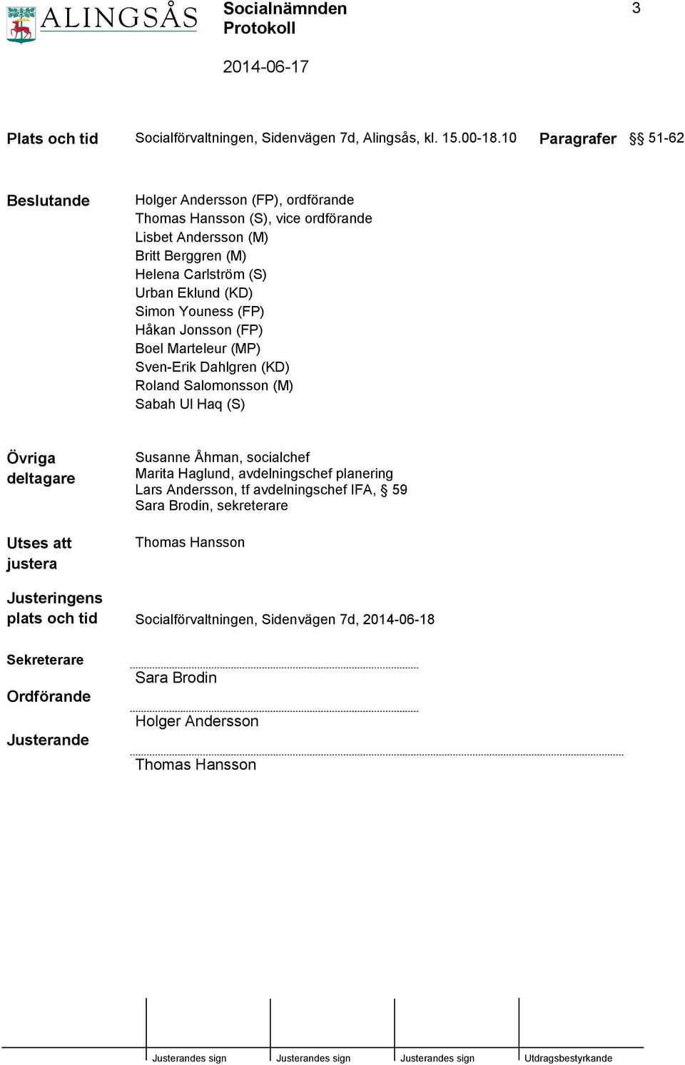 (KD) Simon Youness (FP) Håkan Jonsson (FP) Boel Marteleur (MP) Sven-Erik Dahlgren (KD) Roland Salomonsson (M) Sabah Ul Haq (S) Övriga deltagare Utses att justera Susanne Åhman,
