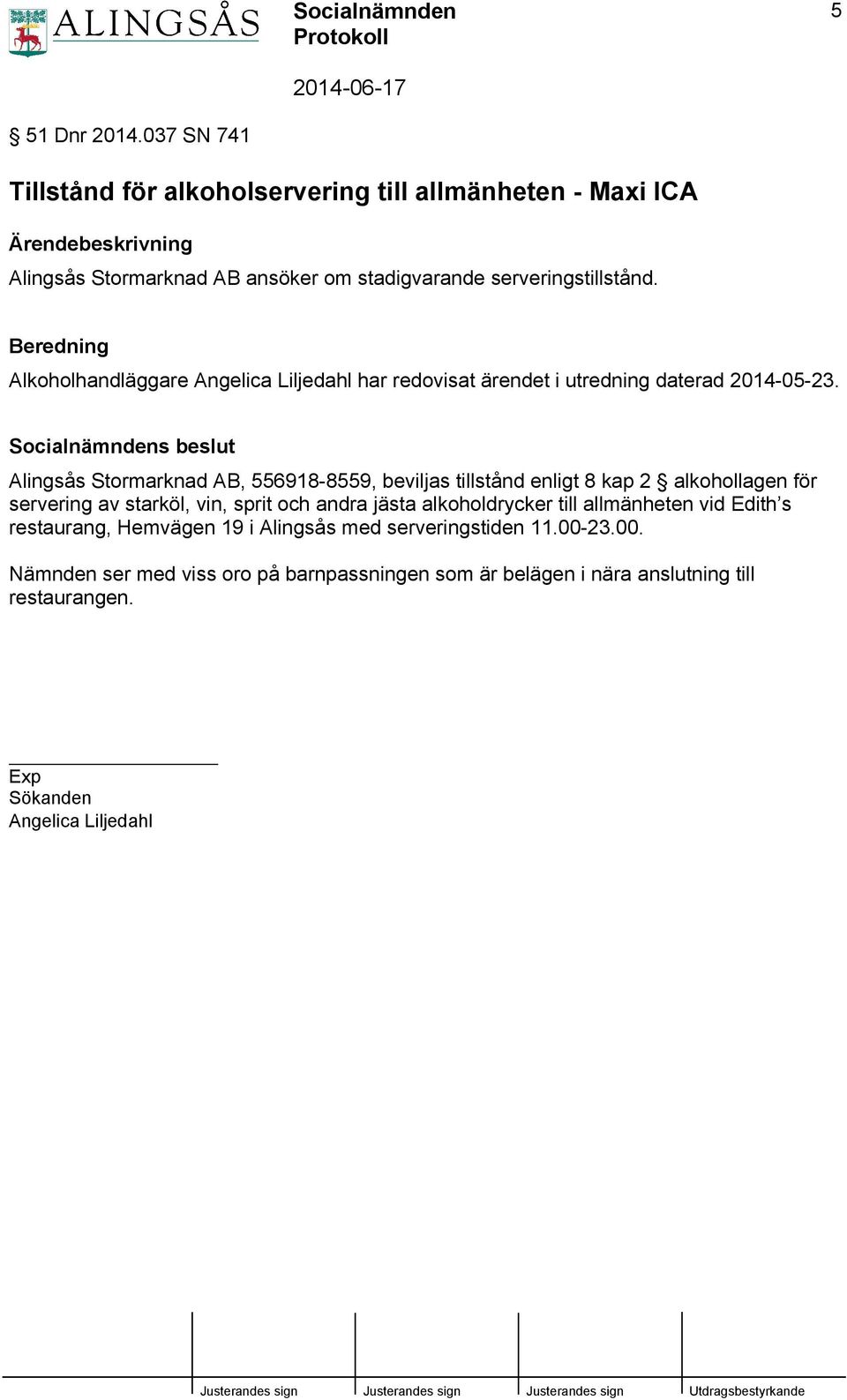 Alingsås Stormarknad AB, 556918-8559, beviljas tillstånd enligt 8 kap 2 alkohollagen för servering av starköl, vin, sprit och andra jästa alkoholdrycker