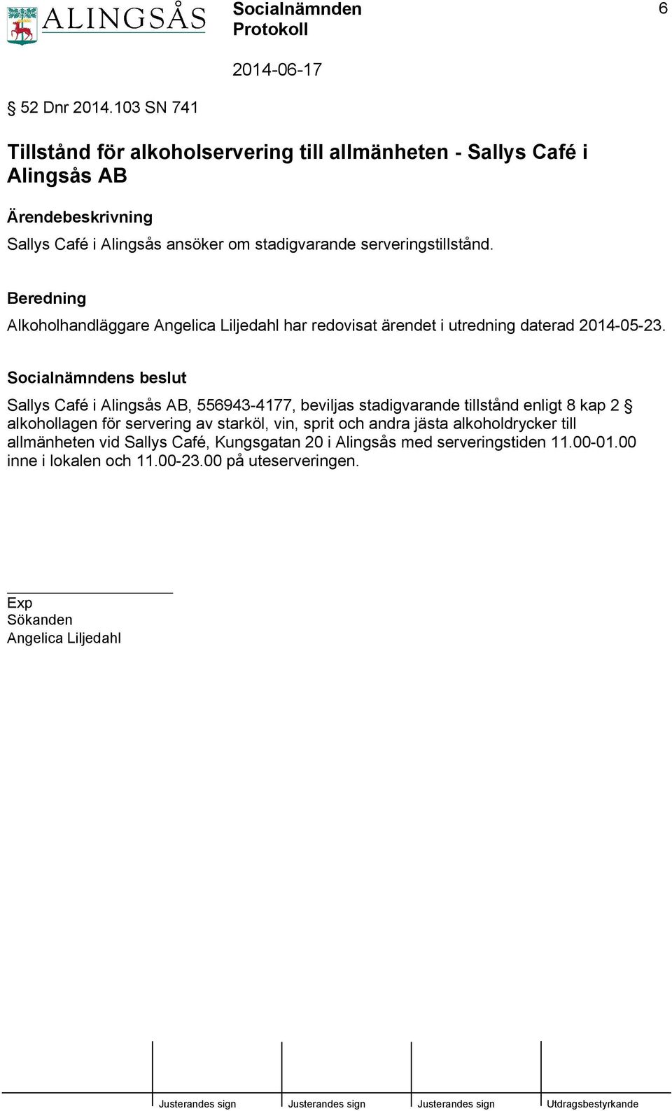 serveringstillstånd. Beredning Alkoholhandläggare Angelica Liljedahl har redovisat ärendet i utredning daterad 2014-05-23.
