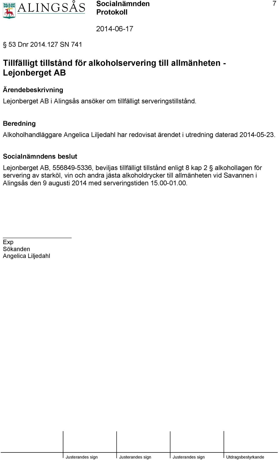 tillfälligt serveringstillstånd. Beredning Alkoholhandläggare Angelica Liljedahl har redovisat ärendet i utredning daterad 2014-05-23.