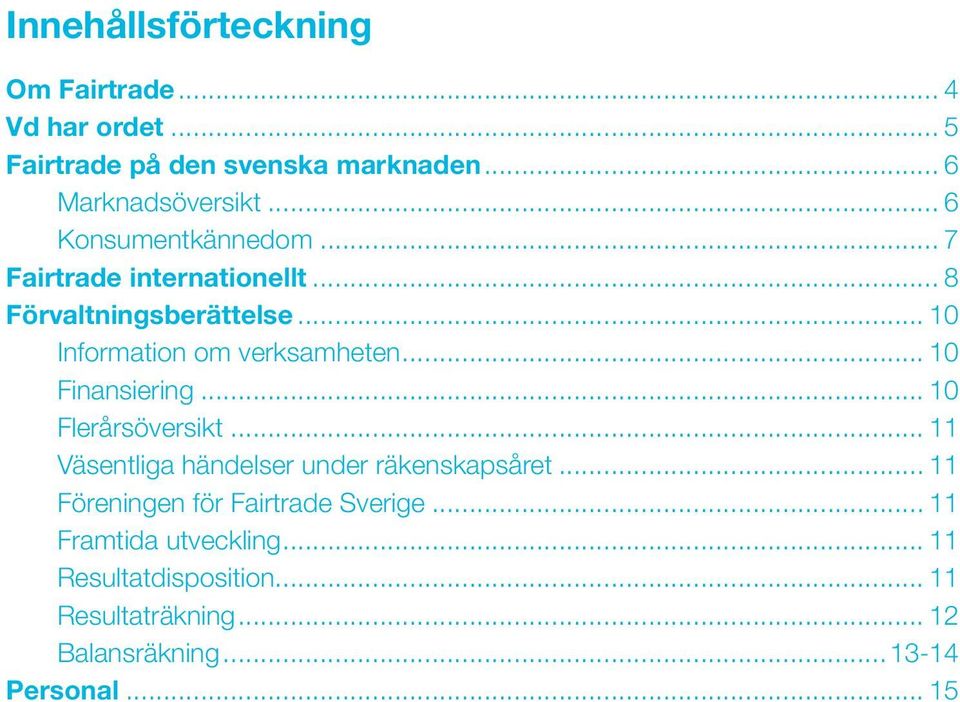 .. 10 Finansiering... 10 Flerårsöversikt... 11 Väsentliga händelser under räkenskapsåret.