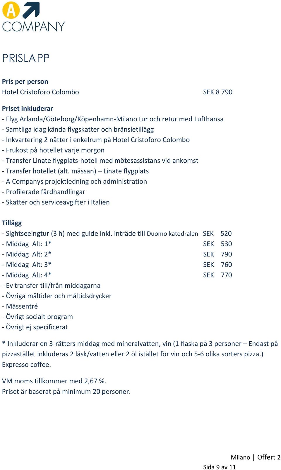 mässan) Linate flygplats - A Companys projektledning och administration - Profilerade färdhandlingar - Skatter och serviceavgifter i Italien Tillägg - Sightseeingtur (3 h) med guide inkl.