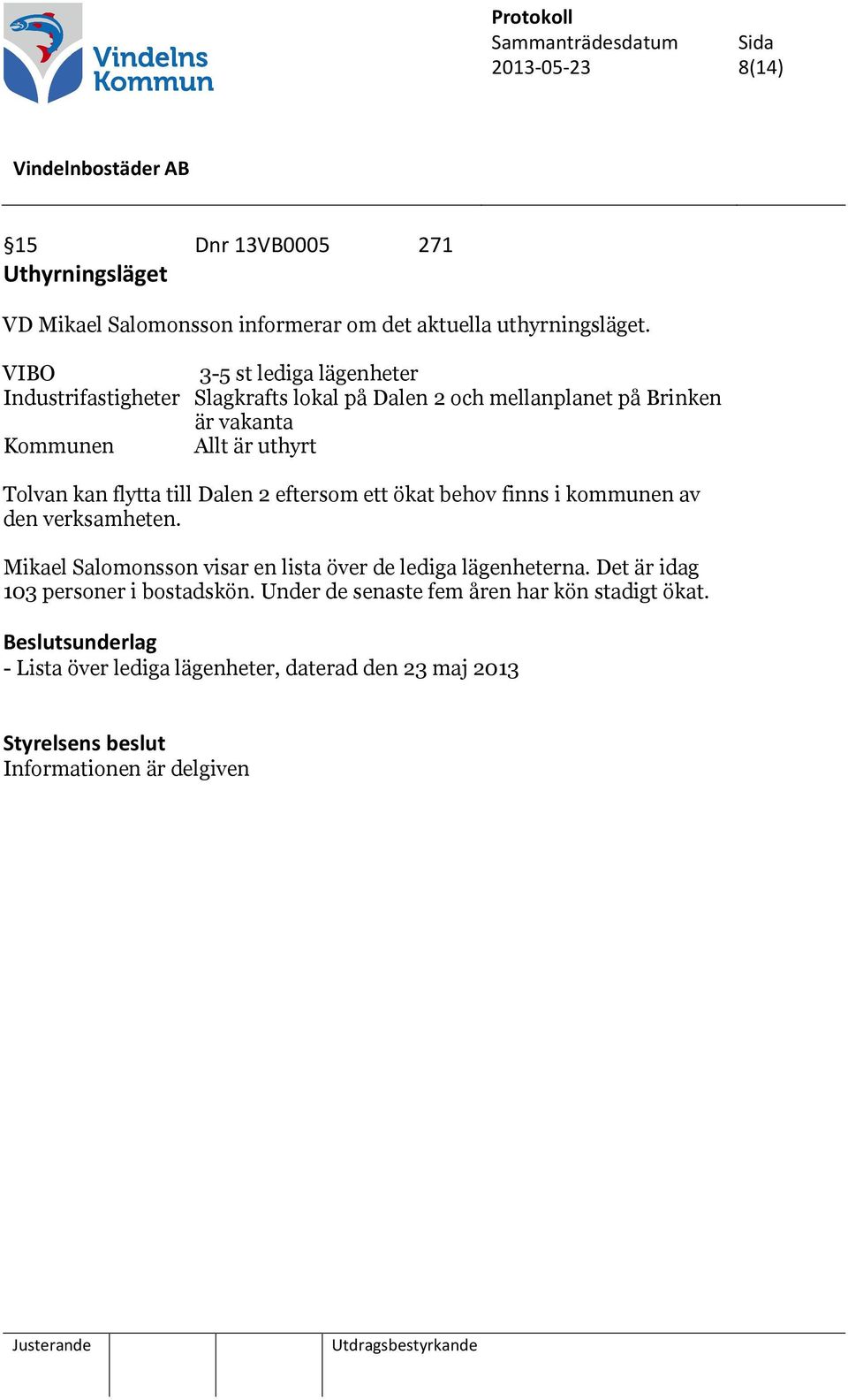 kan flytta till Dalen 2 eftersom ett ökat behov finns i kommunen av den verksamheten. Mikael Salomonsson visar en lista över de lediga lägenheterna.