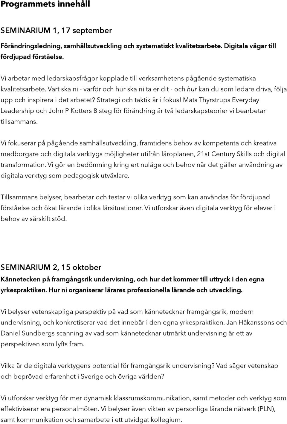 Vart ska ni - varför och hur ska ni ta er dit - och hur kan du som ledare driva, följa upp och inspirera i det arbetet? Strategi och taktik är i fokus!