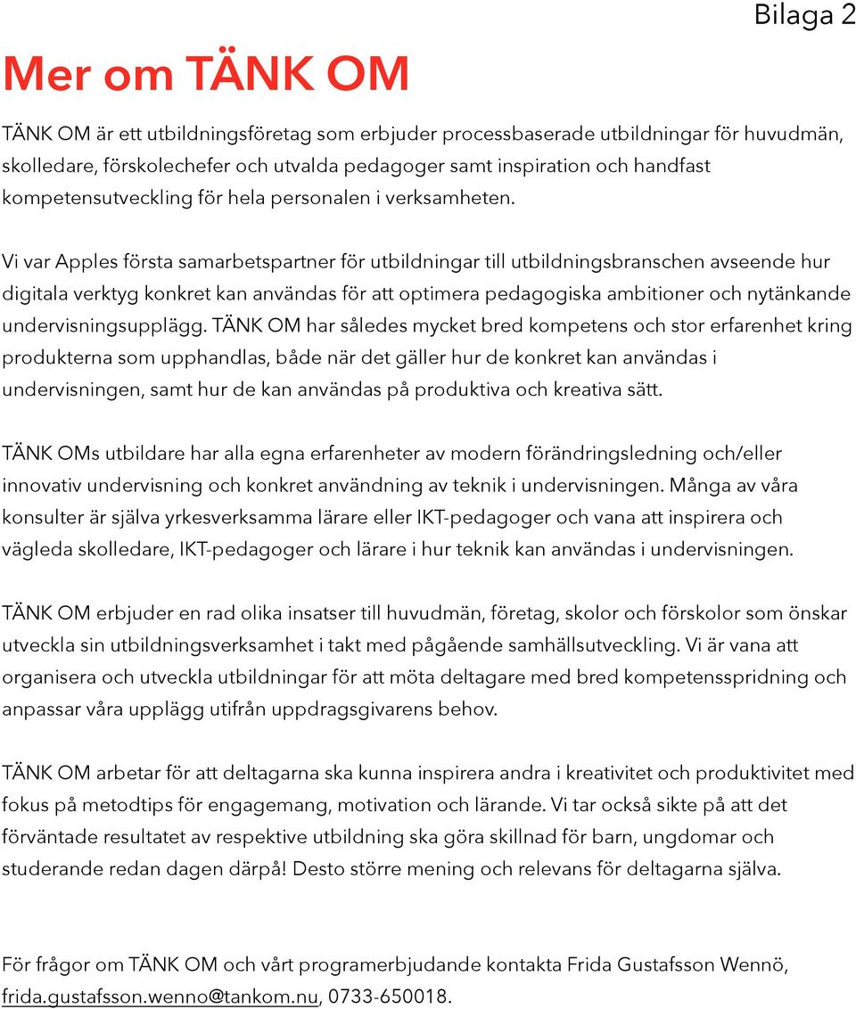Vi var Apples första samarbetspartner för utbildningar till utbildningsbranschen avseende hur digitala verktyg konkret kan användas för att optimera pedagogiska ambitioner och nytänkande