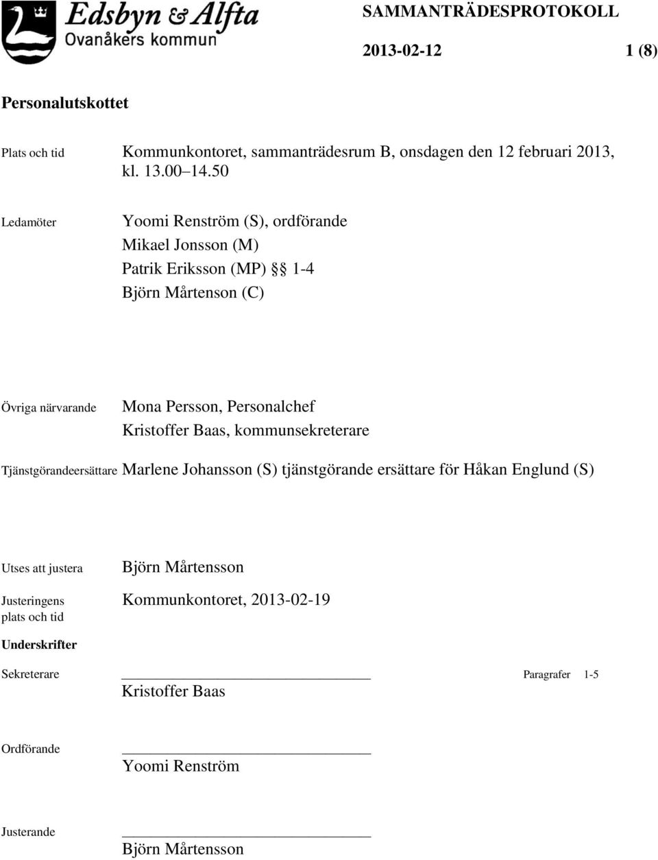 Personalchef Kristoffer Baas, kommunsekreterare Tjänstgörandeersättare Marlene Johansson (S) tjänstgörande ersättare för Håkan Englund (S) Utses