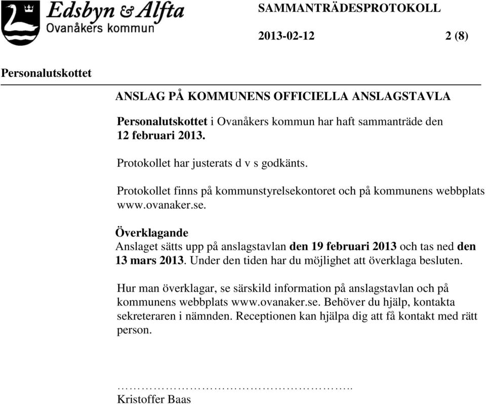 ontoret och på kommunens webbplats www.ovanaker.se. Överklagande Anslaget sätts upp på anslagstavlan den 19 februari 2013 och tas ned den 13 mars 2013.