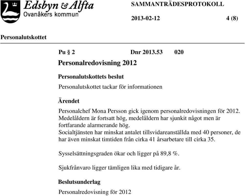 2012. Medelåldern är fortsatt hög, medelåldern har sjunkit något men är fortfarande alarmerande hög.