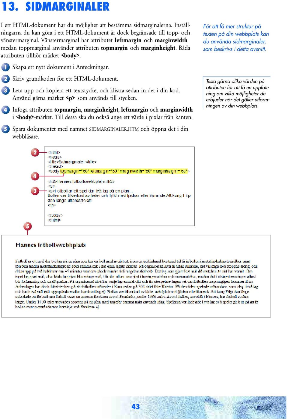 För att få mer struktur på texten på din webbplats kan du använda sidmarginaler, som beskrivs i detta avsnitt. Leta upp och kopiera ett textstycke, och klistra sedan in det i din kod.