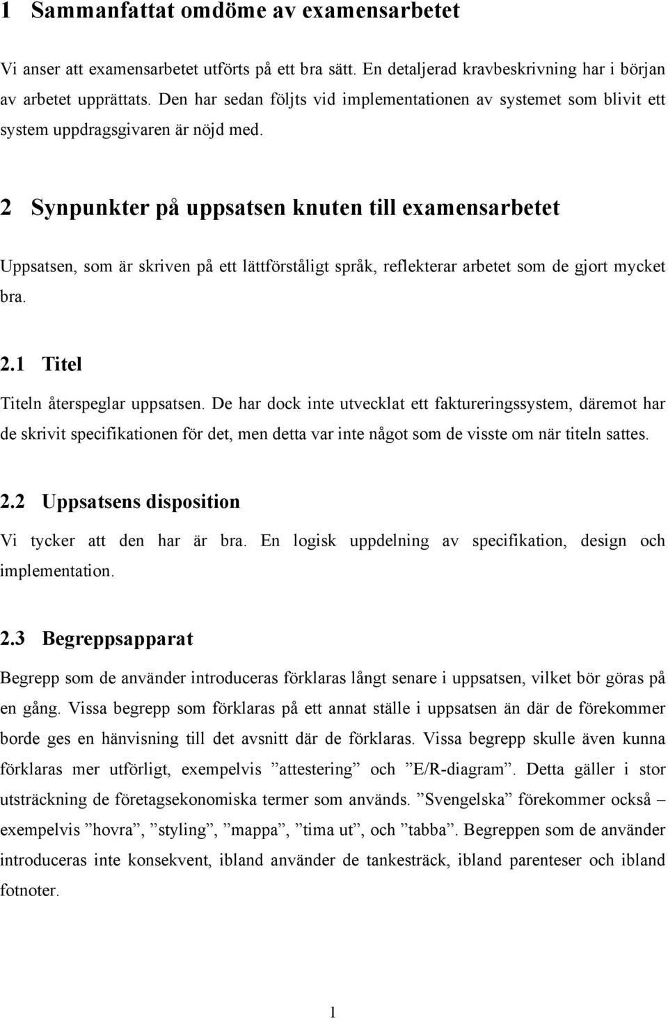 2 Synpunkter på uppsatsen knuten till examensarbetet Uppsatsen, som är skriven på ett lättförståligt språk, reflekterar arbetet som de gjort mycket bra. 2.1 Titel Titeln återspeglar uppsatsen.