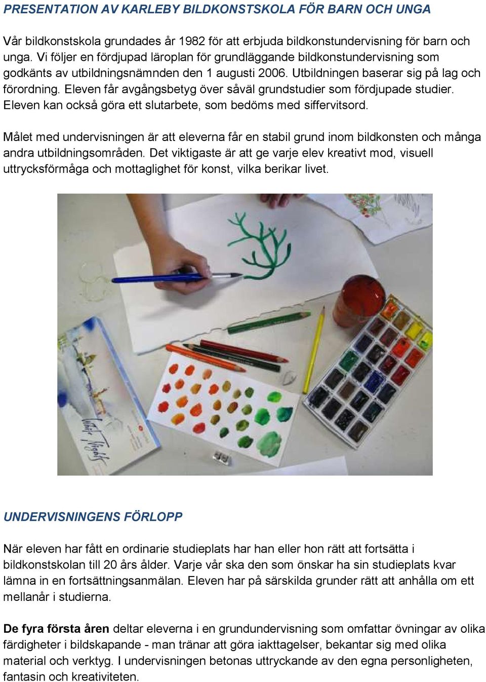 Eleven får avgångsbetyg över såväl grundstudier som fördjupade studier. Eleven kan också göra ett slutarbete, som bedöms med siffervitsord.