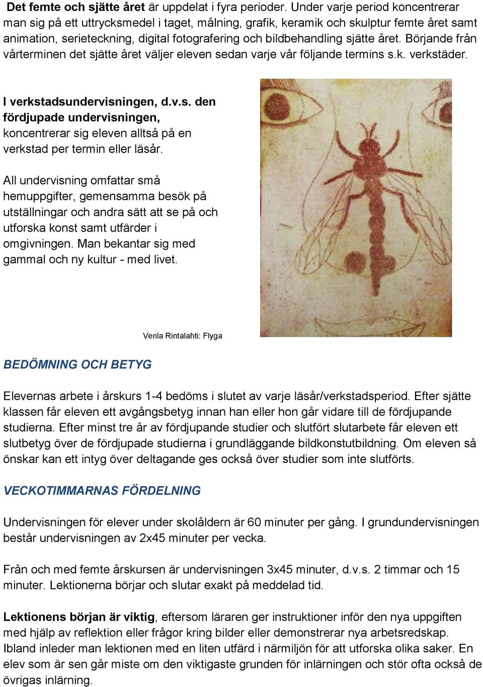 året. Börjande från vårterminen det sjätte året väljer eleven sedan varje vår följande termins s.k. verkstäder. I verkstadsundervisningen, d.v.s. den fördjupade undervisningen, koncentrerar sig eleven alltså på en verkstad per termin eller läsår.