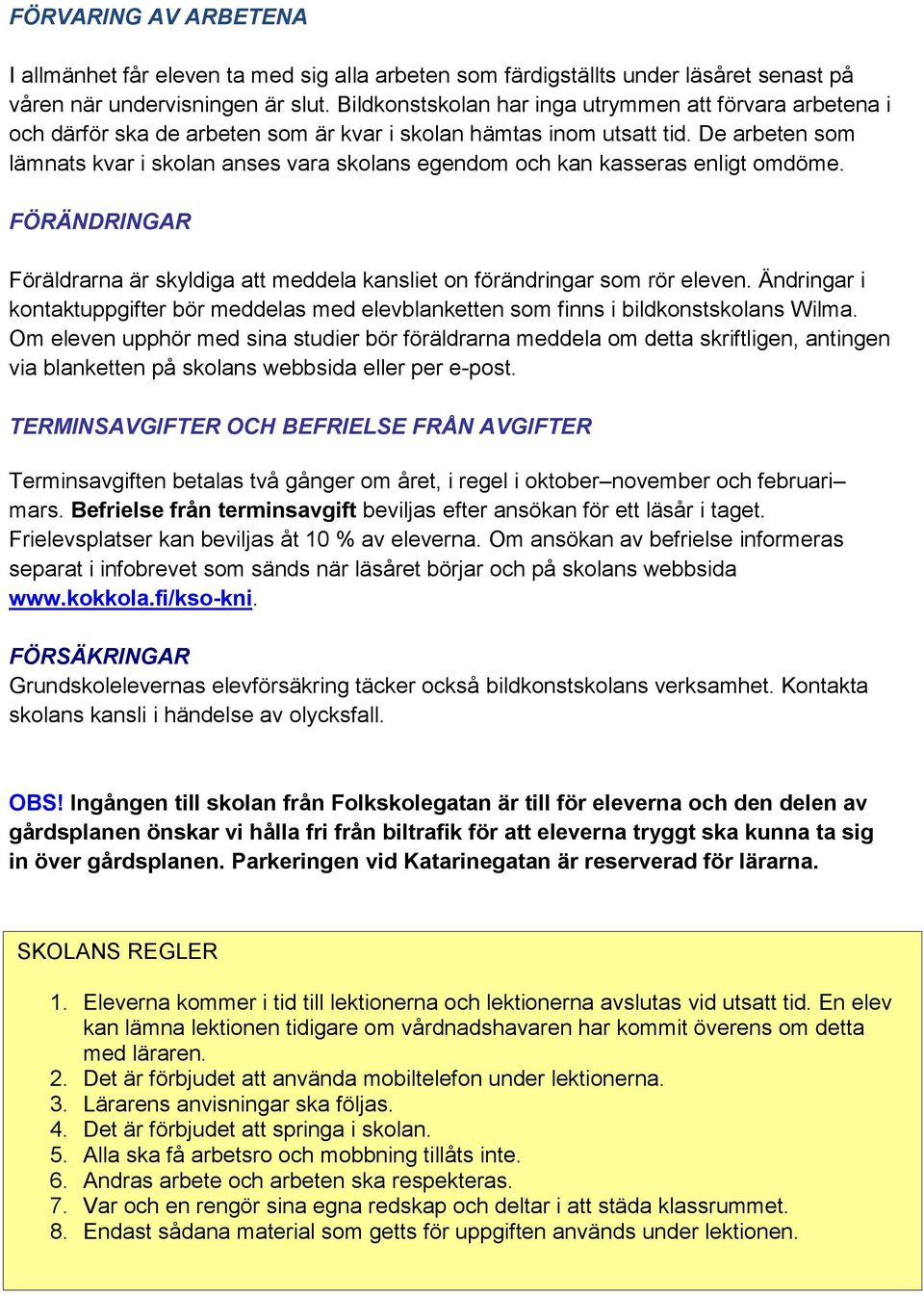 De arbeten som lämnats kvar i skolan anses vara skolans egendom och kan kasseras enligt omdöme. FÖRÄNDRINGAR Föräldrarna är skyldiga att meddela kansliet on förändringar som rör eleven.