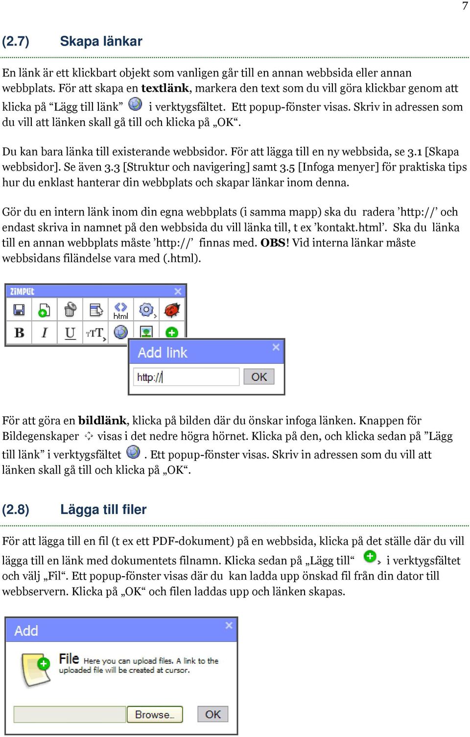 Skriv in adressen som du vill att länken skall gå till och klicka på OK. Du kan bara länka till existerande webbsidor. För att lägga till en ny webbsida, se 3.1 [Skapa webbsidor]. Se även 3.