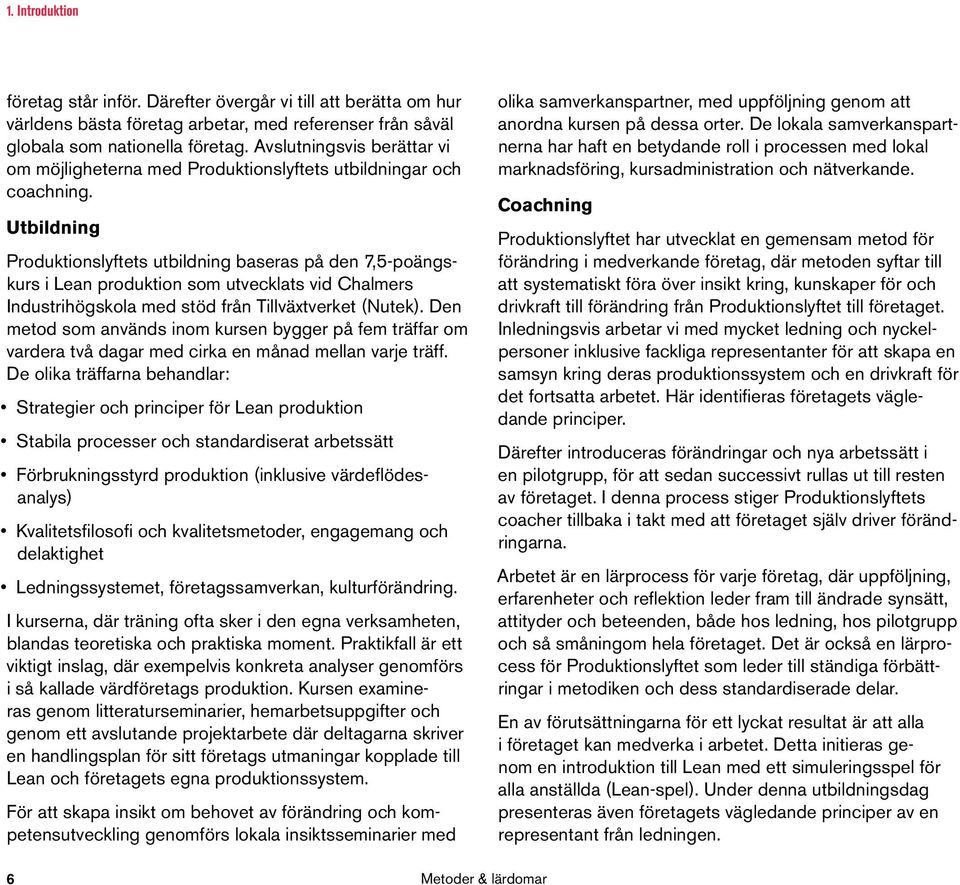 Utbildning Produktionslyftets utbildning baseras på den 7,5-poängskurs i Lean produktion som utvecklats vid Chalmers Industrihögskola med stöd från Tillväxtverket (Nutek).