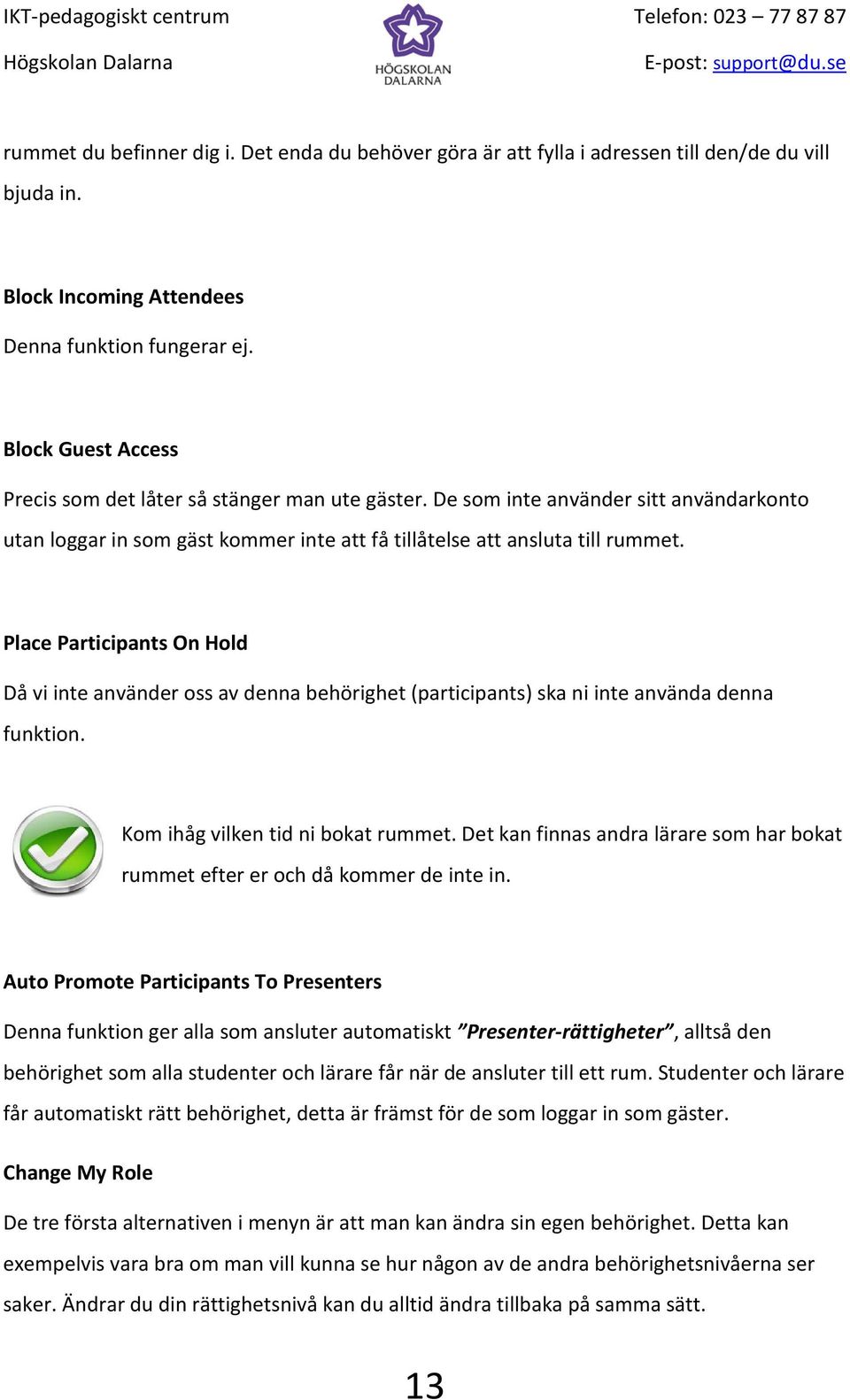 Place Participants On Hold Då vi inte använder oss av denna behörighet (participants) ska ni inte använda denna funktion. Kom ihåg vilken tid ni bokat rummet.