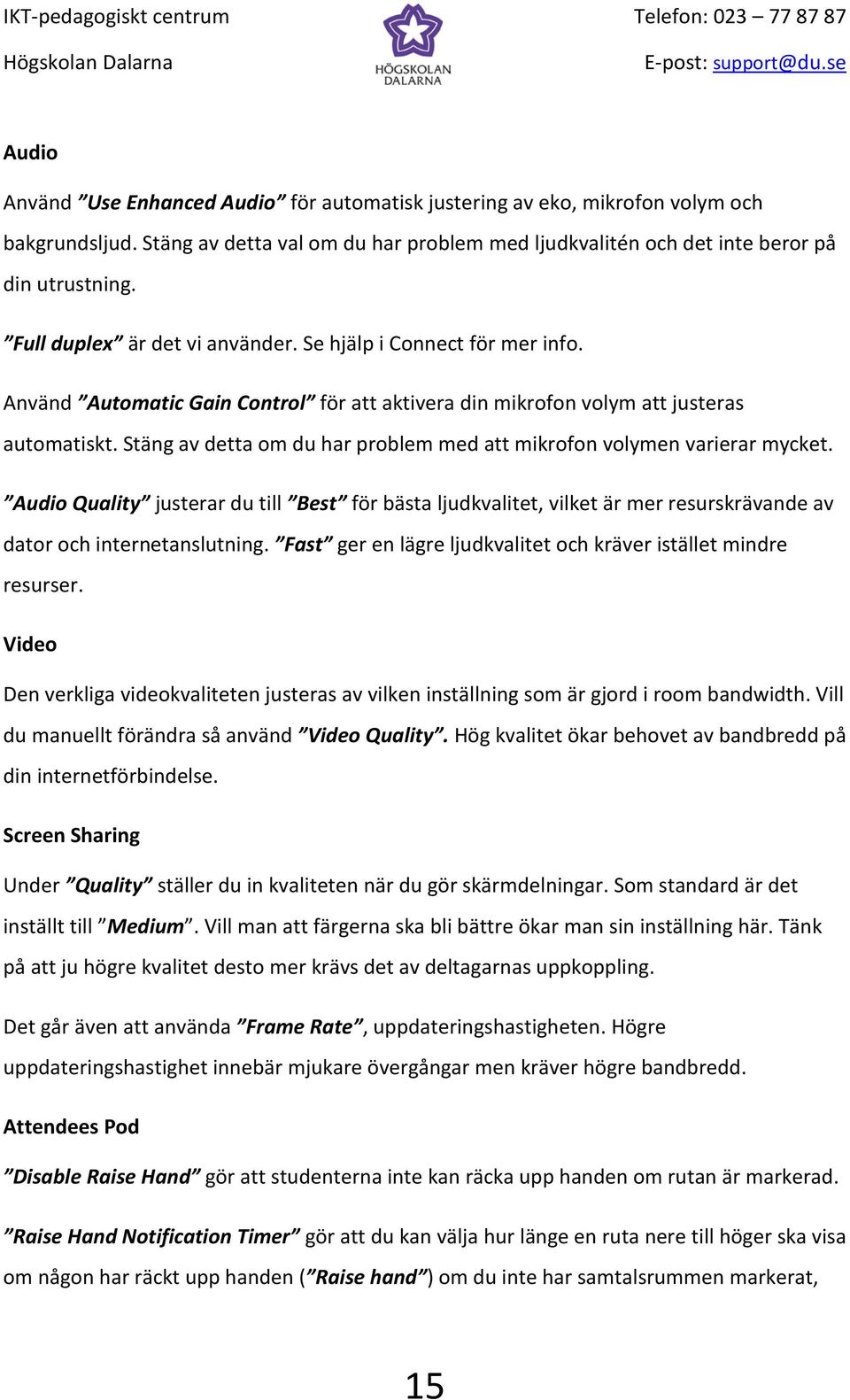 Stäng av detta om du har problem med att mikrofon volymen varierar mycket. Audio Quality justerar du till Best för bästa ljudkvalitet, vilket är mer resurskrävande av dator och internetanslutning.