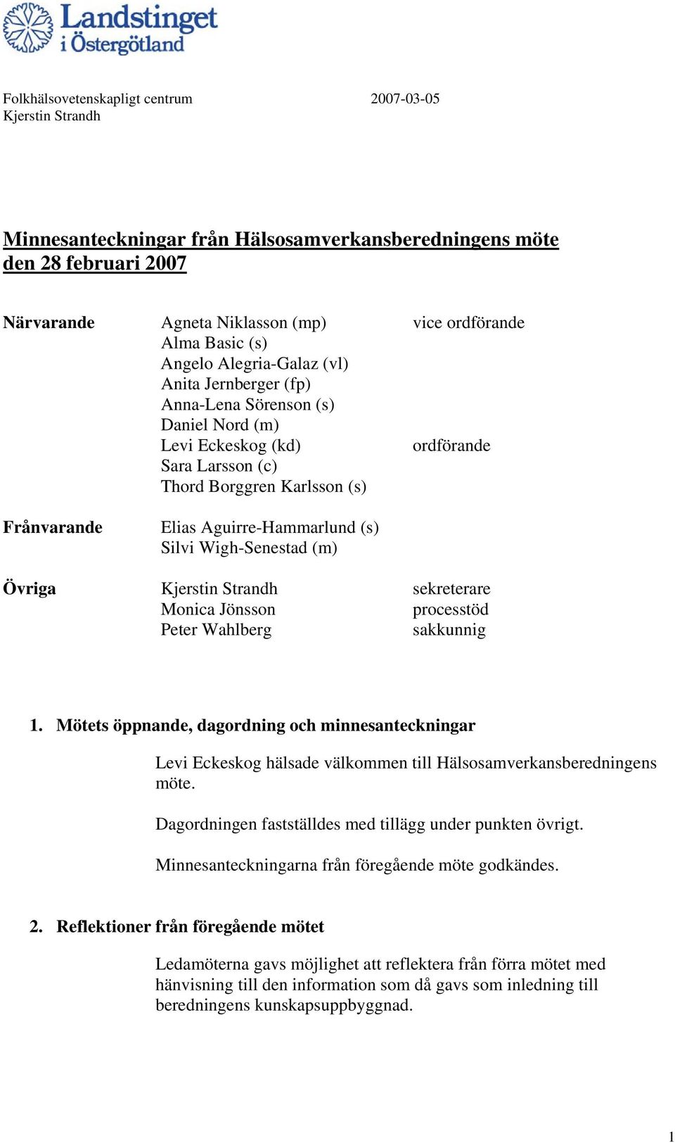 Aguirre-Hammarlund (s) Silvi Wigh-Senestad (m) Övriga Kjerstin Strandh sekreterare Monica Jönsson processtöd Peter Wahlberg sakkunnig 1.