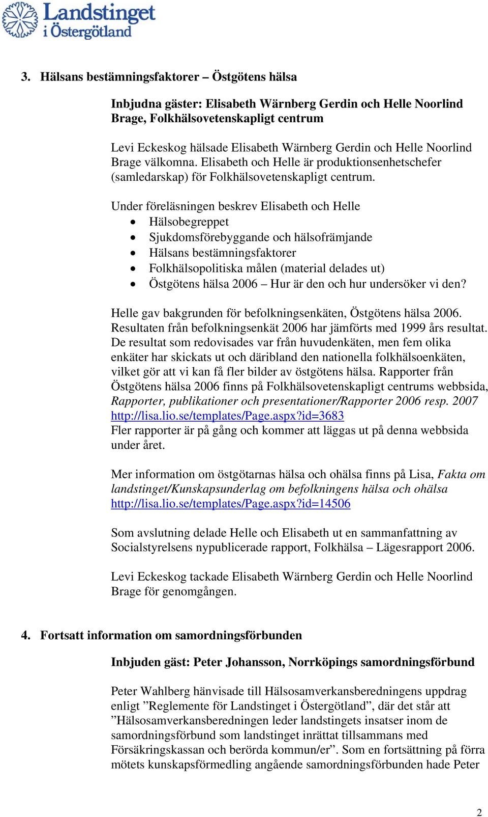 Under föreläsningen beskrev Elisabeth och Helle Hälsobegreppet Sjukdomsförebyggande och hälsofrämjande Hälsans bestämningsfaktorer Folkhälsopolitiska målen (material delades ut) Östgötens hälsa 2006