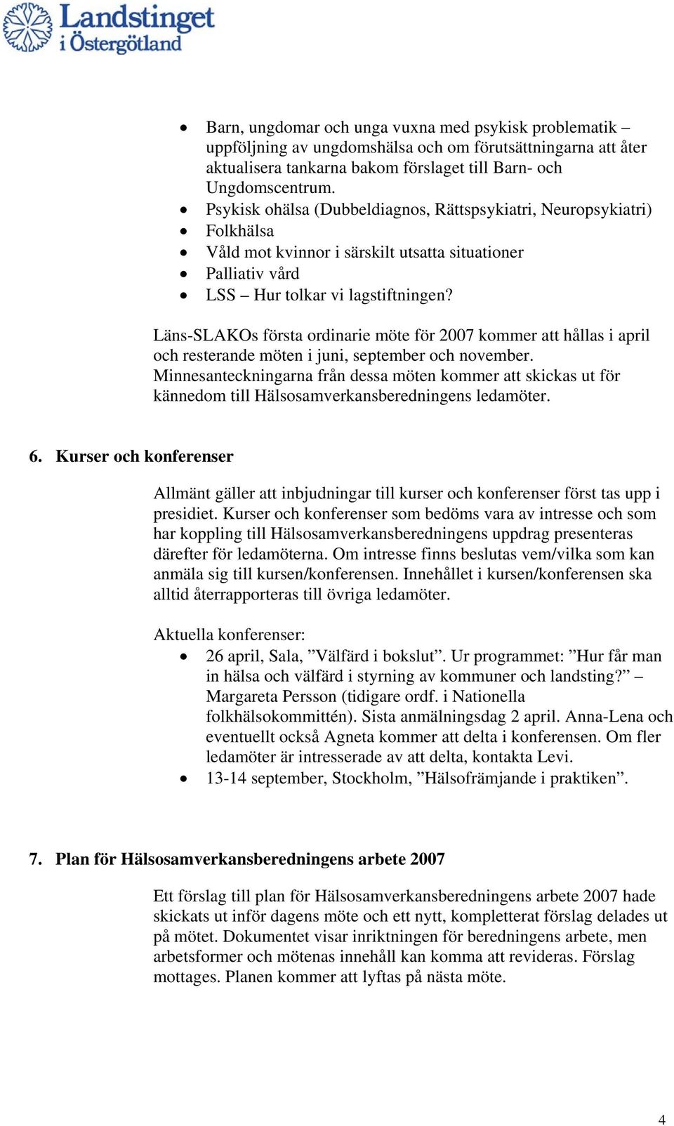 Läns-SLAKOs första ordinarie möte för 2007 kommer att hållas i april och resterande möten i juni, september och november.