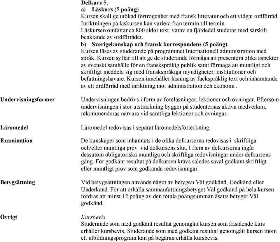 b) Sverigekunskap och fransk korrespondens (5 poäng) Kursen läses av studerande på programmet Internationell administration med språk.