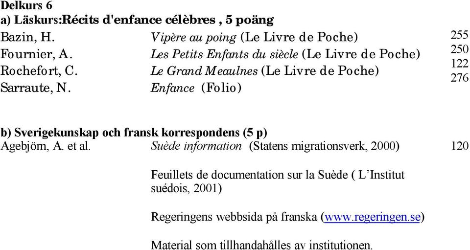 Enfance (Folio) 255 250 122 276 b) Sverigekunskap och fransk korrespondens (5 p) Agebjörn, A. et al.