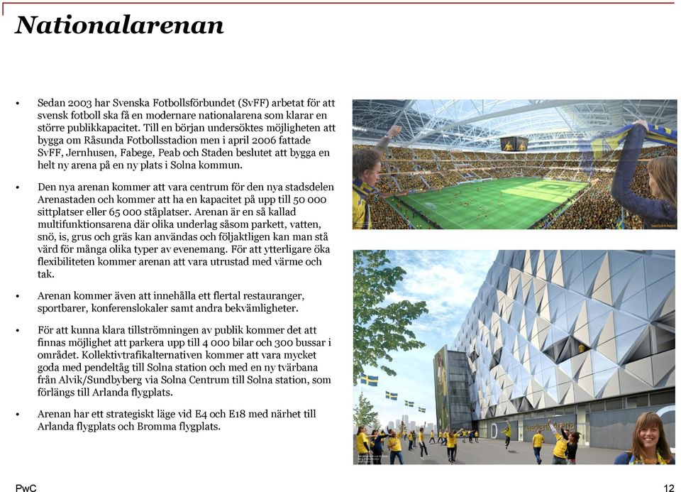 Solna kommun. Den nya arenan kommer att vara centrum för den nya stadsdelen Arenastaden och kommer att ha en kapacitet på upp till 50 000 sittplatser eller 65 000 ståplatser.