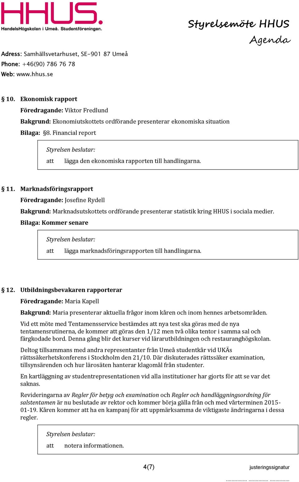 Marknadsföringsrapport Föredragande: Josefine Rydell Bakgrund: Marknadsutskottets ordförande presenterar statistik kring HHUS i sociala medier.