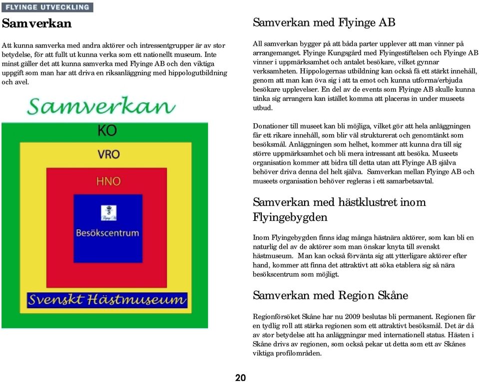 Samverkan med Flyinge AB All samverkan bygger på att båda parter upplever att man vinner på arrangemanget.