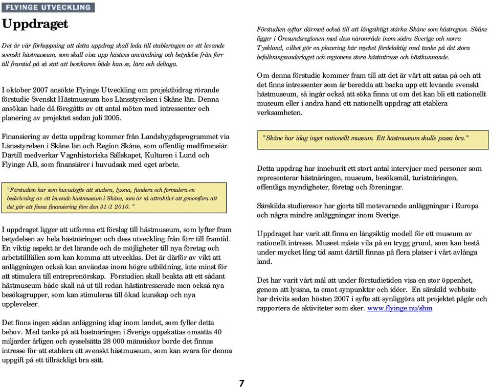 Denna ansökan hade då föregåtts av ett antal möten med intressenter och planering av projektet sedan juli 2005.