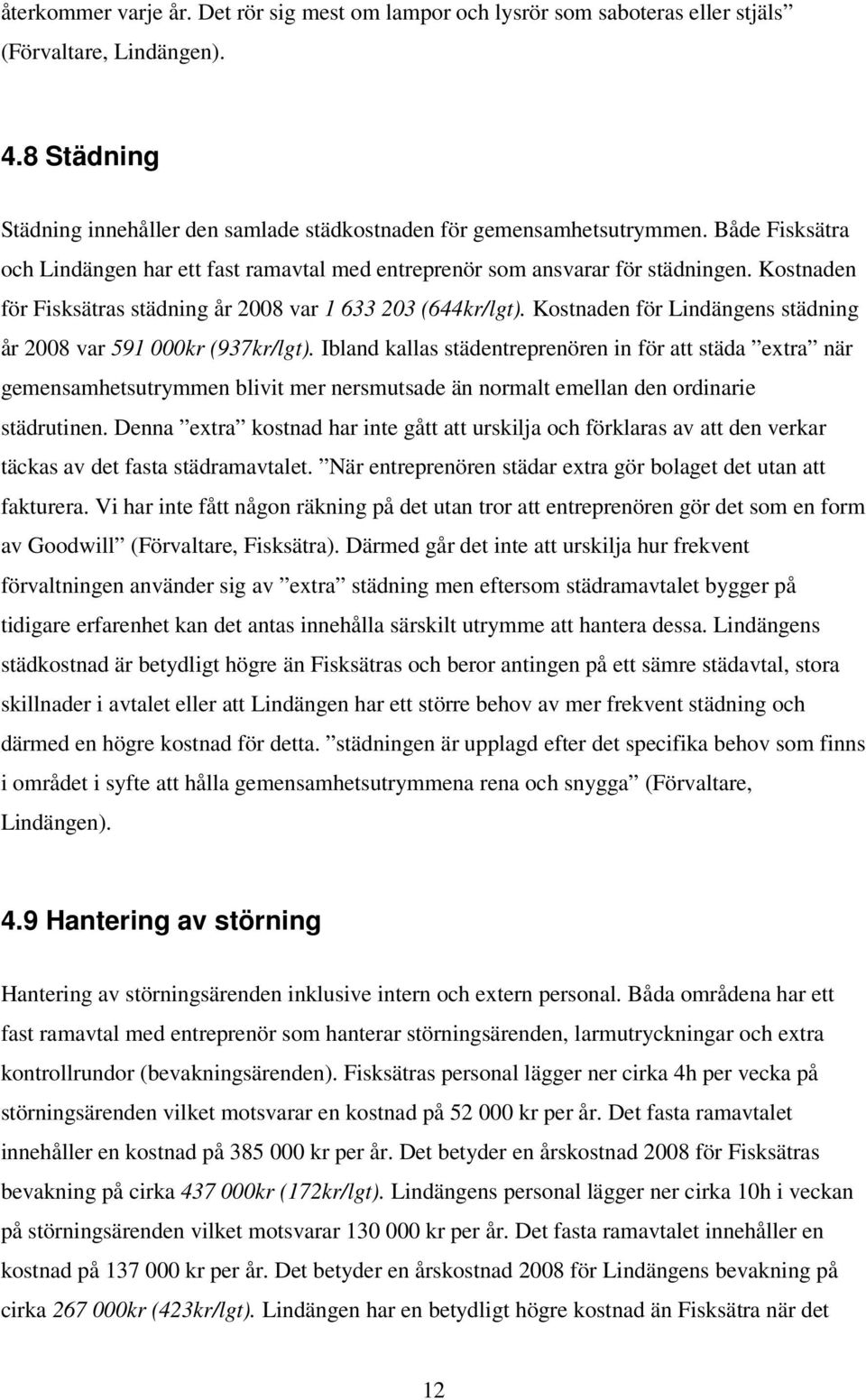 Kostnaden för Lindängens städning år 2008 var 591 000kr (937kr/lgt).