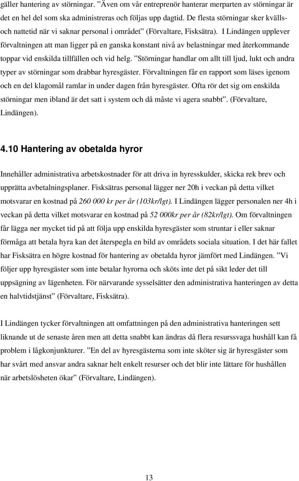 I Lindängen upplever förvaltningen att man ligger på en ganska konstant nivå av belastningar med återkommande toppar vid enskilda tillfällen och vid helg.