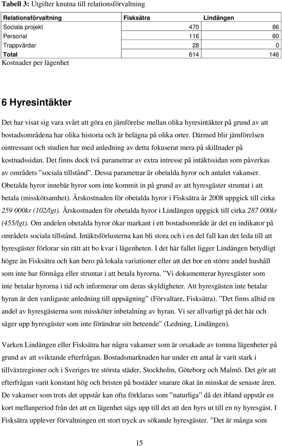 Därmed blir jämförelsen ointressant och studien har med anledning av detta fokuserat mera på skillnader på kostnadssidan.