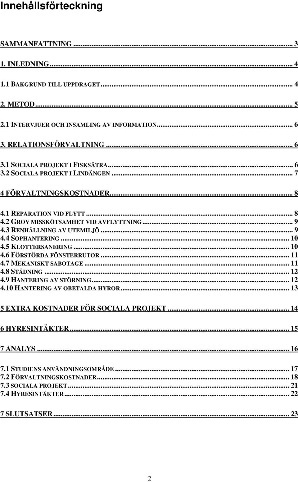 .. 10 4.5 KLOTTERSANERING... 10 4.6 FÖRSTÖRDA FÖNSTERRUTOR... 11 4.7 MEKANISKT SABOTAGE... 11 4.8 STÄDNING... 12 4.9 HANTERING AV STÖRNING... 12 4.10 HANTERING AV OBETALDA HYROR.