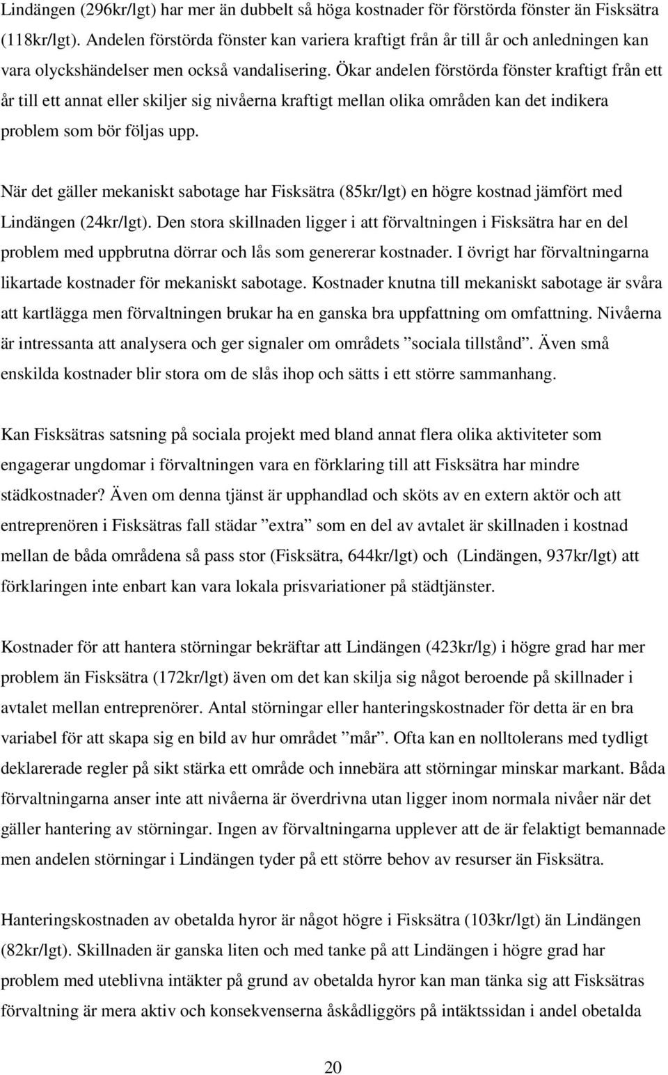 Ökar andelen förstörda fönster kraftigt från ett år till ett annat eller skiljer sig nivåerna kraftigt mellan olika områden kan det indikera problem som bör följas upp.